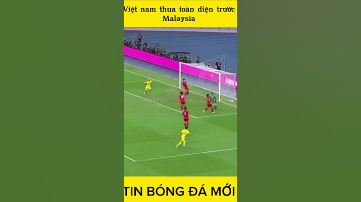 Việt nam thua toàn diện trước Malaysia