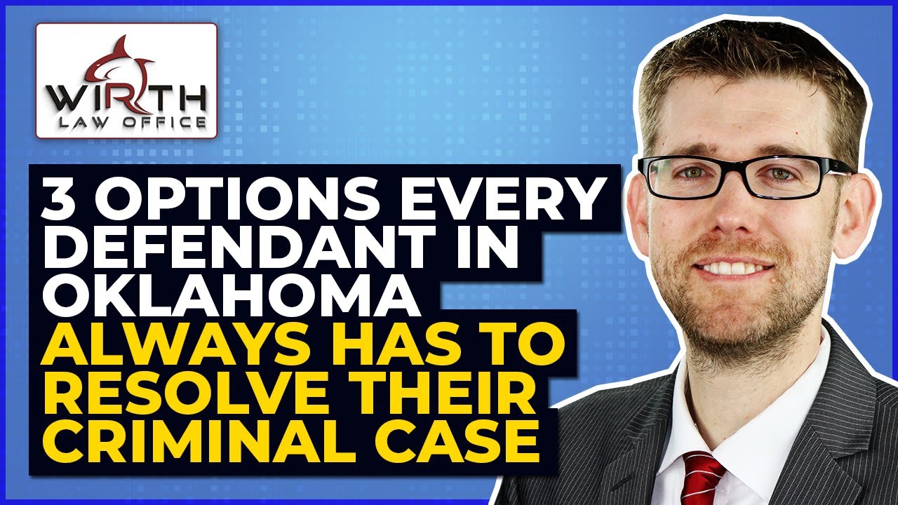 3 Options Every Defendant in Oklahoma Always Has to Resolve Their Criminal Case