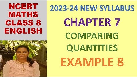 CLASS 8 MATHS CBSE NCERT IN ENGLISH:CHAPTER 7 COMPARING QUANTITIES :EXAMPLE 8 |2023-24 NEW SYLLABUS