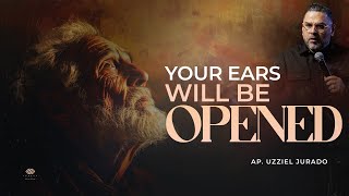 Your Ears Will Be Opened // Ap. Uzziel Jurado
