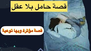 قصة حامل بلا عقل قصة مؤثرة وتوعية للاباء والامهات