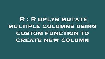 R : R dplyr mutate multiple columns using custom function to create new column