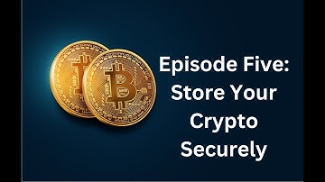 Episode 5: Store Your Crypto Securely