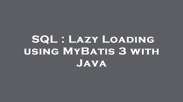 SQL : Lazy Loading using MyBatis 3 with Java