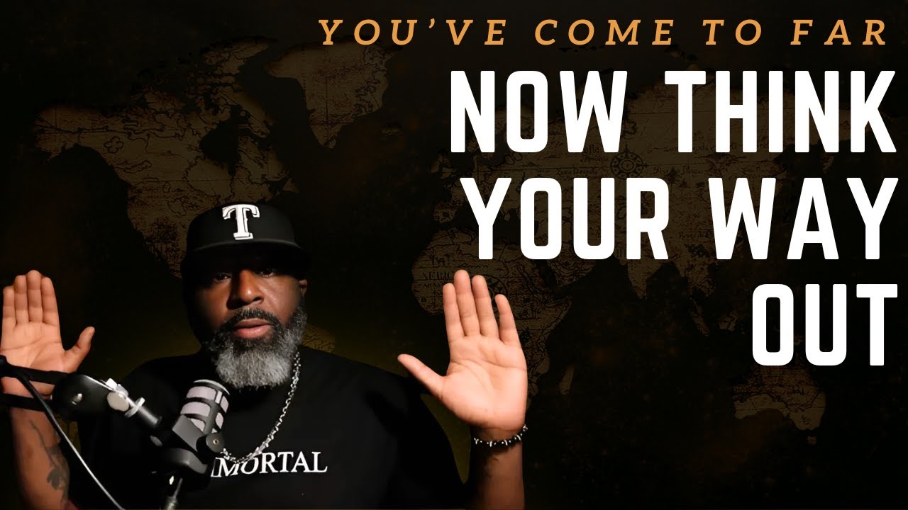 I Know You're Tired, But You Must Think Your Way Out | Your Mind is the Exit Strategy