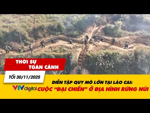 Thời sự toàn cảnh tối 30/11: Diễn tập quy mô lớn tại Lào Cai: Cuộc ‘đại chiến’ ở địa hình rừng núi