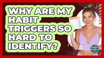 Why Are My Habit Triggers So Hard To Identify? - Habit Hacks Hub