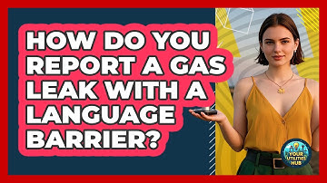 How Do You Report A Gas Leak With A Language Barrier? - Your Utilities Hub