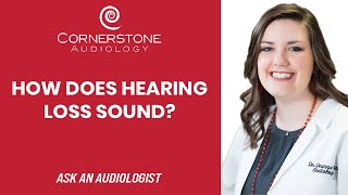 What Does Hearing Loss Sound Like? | Your Questions Answered by Cornerstone Audiology