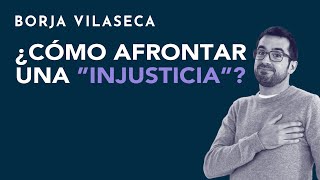 ¿Cómo afrontar una 'injusticia'? | Borja Vilaseca