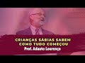 Crianças sábias sabem como tudo começou - Prof. Adauto Lourenço