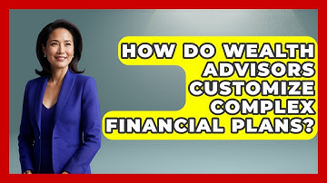 How Do Wealth Advisors Customize Complex Financial Plans? - Wealth Advisor Success Hub