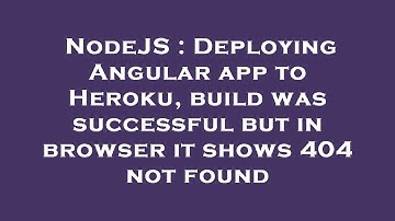 NodeJS : Deploying Angular app to Heroku, build was successful but in browser it shows 404 not found