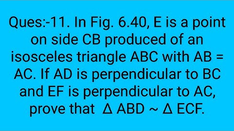 Ques:-11. In Fig. 6.40, E is a point on side CB produced of an isosceles triangle ABC with AB = AC.