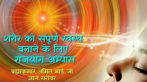 राजयोग मेडिटेशन से सम्पूर्ण स्वास्थ्य | Body Healing Meditation|Brahmakumar Amit Bhaiji|Gyan Sarovar
