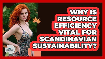 Why Is Resource Efficiency Vital For Scandinavian Sustainability? - Unmapping Scandinavia