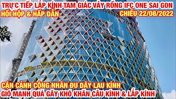 IFC ONE SAI GON | TRỰC TIẾP LẮP KÍNH TAM GIÁC VẢY RỒNG | HỒI HỘP GIÓ MẠNH QUÁ KHÓ KHĂN CÂU KÍNH LÊN
