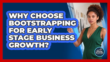 Why Choose Bootstrapping for Early Stage Business Growth?