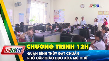 Quận Bình Thủy đạt chuẩn phổ cập giáo dục xóa mù chữ | Cần Thơ TV