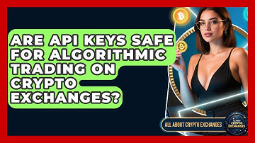 Are API Keys Safe For Algorithmic Trading On Crypto Exchanges? - All About Crypto Exchanges