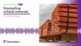 Fastmarkets Fast Forward podcast | Stockpiling critical minerals