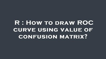 R : How to draw ROC curve using value of confusion matrix?