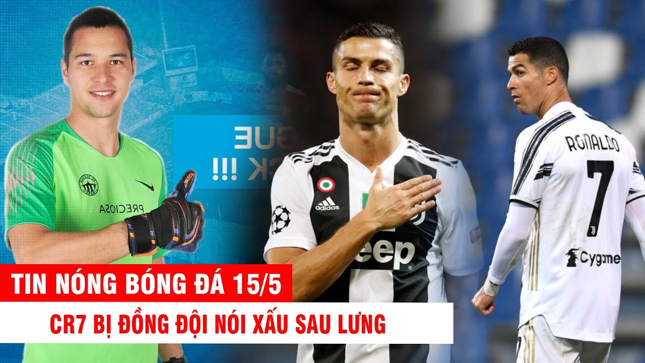 TIN NÓNG BÓNG ĐÁ 15/5 |CR7 bị đồng đội chơi cực bẩn sau lưng – Filip Nguyễn bị đối xử tệ bạc ở Séc