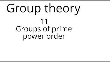 Group theory 11: Groups of prime power order