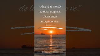 'La fe es la certeza de lo que se espera, la convicción de lo que no se ve.'