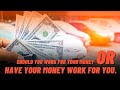 Should you work for your money or have your money work for you
