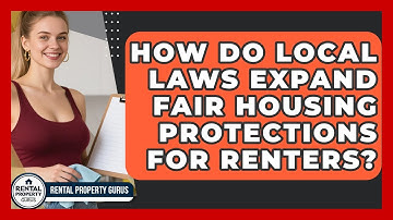 How Do Local Laws Expand Fair Housing Protections For Renters? - Rental Property Gurus