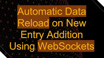 Automatic Data Reload on New Entry Addition Using WebSockets