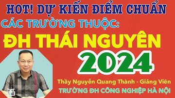 Dự đoán Điểm chuẩn ĐH 2024 của các trường thuộc ĐH THÁI NGUYÊN