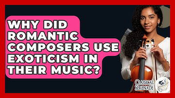 Why Did Romantic Composers Use Exoticism In Their Music? - Classical Serenade