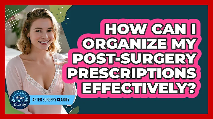 How Can I Organize My Post-surgery Prescriptions Effectively? - After Surgery Clarity