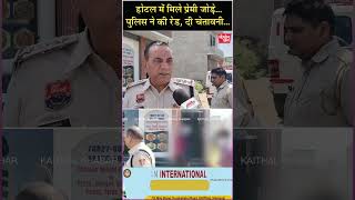 होटल में मिले प्रेमी जोड़े...पुलिस ने की रेड, दी चेतावनी...