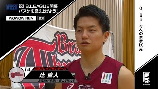 Bリーグ川崎ブレイブサンダース・辻直人選手「全国に名前を知ってもらえるように」　NBAの展望も　WOWOW特別企画 祝！B．LEAGUE開幕　バスケを盛り上げよう！