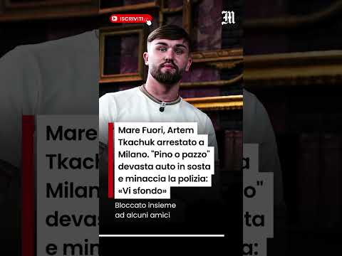 Video Mare Fuori, Artem Tkachuk arrestato a Milano. Pino o pazzo devasta auto e minaccia la polizia