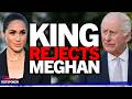 “No one EVER wants to see her again!” King Charles' shocking rejection of Meghan Markle revealed