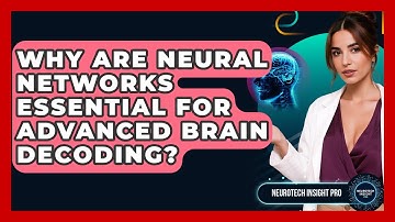 Why Are Neural Networks Essential For Advanced Brain Decoding? - Neurotech Insight Pro