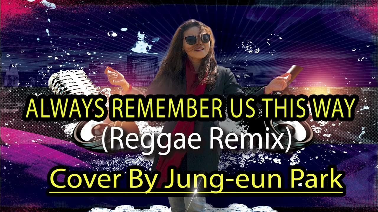 Always Remember Us This Way Reggae Remix Always Remember Us This Way ( Reggae Remix )Lady gaga Cover Jung-eun