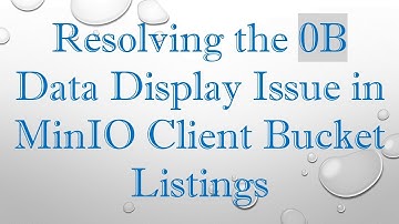 Resolving the 0B Data Display Issue in MinIO Client Bucket Listings
