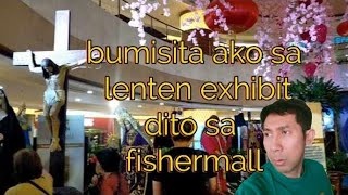 bumisita ako sa lenten exhibit dito sa fishermall