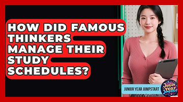 How Did Famous Thinkers Manage Their Study Schedules? - Junior Year Jumpstart