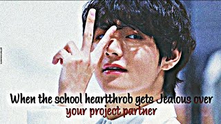 When the school heartthrob gets Jealous over your project partner [K.Taehyung FF]