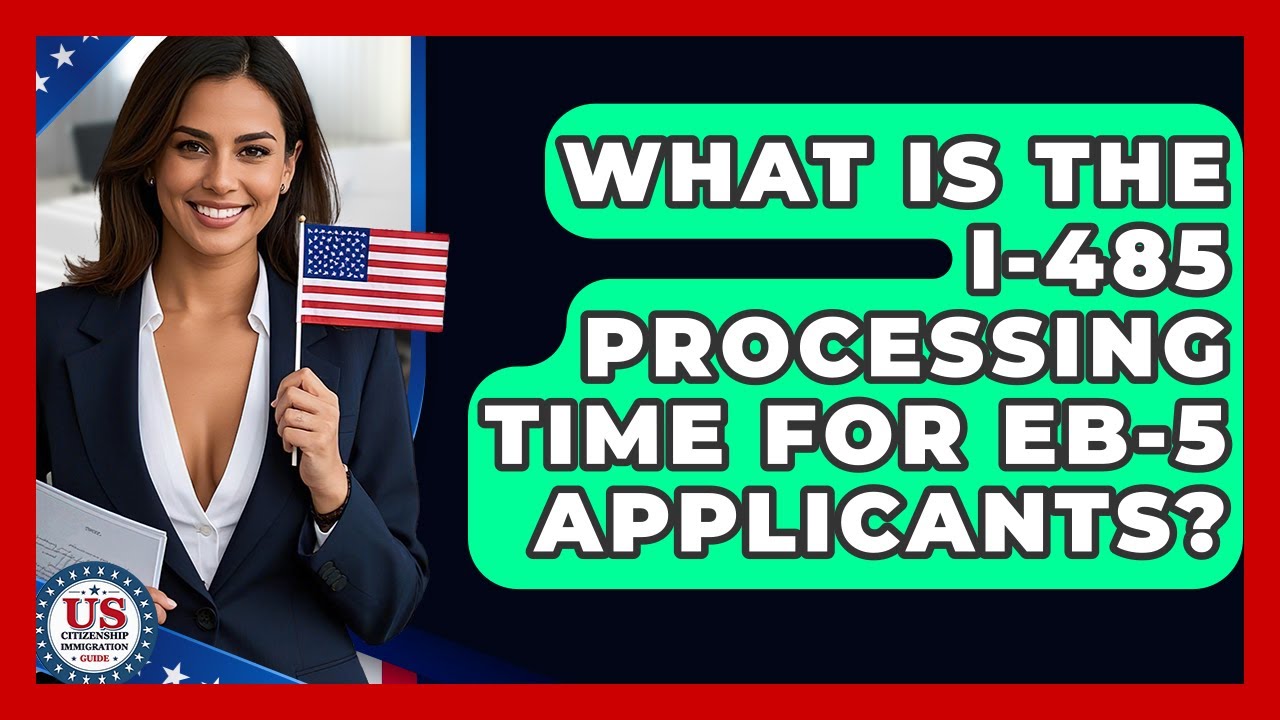 What Is The I-485 Processing Time For EB-5 Applicants? - US Citizenship Immigration Guide