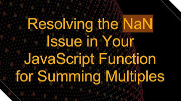 Resolving the NaN Issue in Your JavaScript Function for Summing Multiples