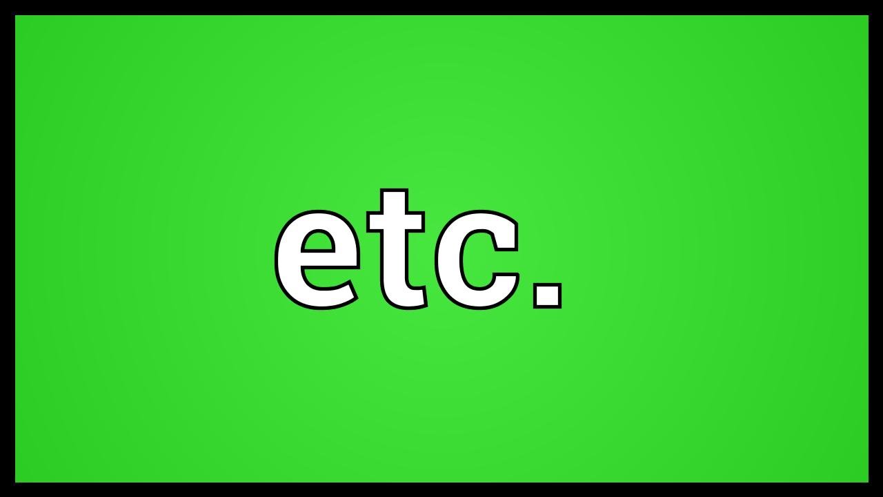 Etc meaning. Etc is.