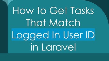 How to Get Tasks That Match Logged In User ID in Laravel