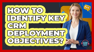 How To Identify Key CRM Deployment Objectives?